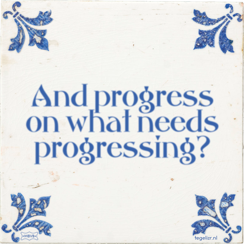 And progress on what needs progressing? - Online tegeltjes bakken
