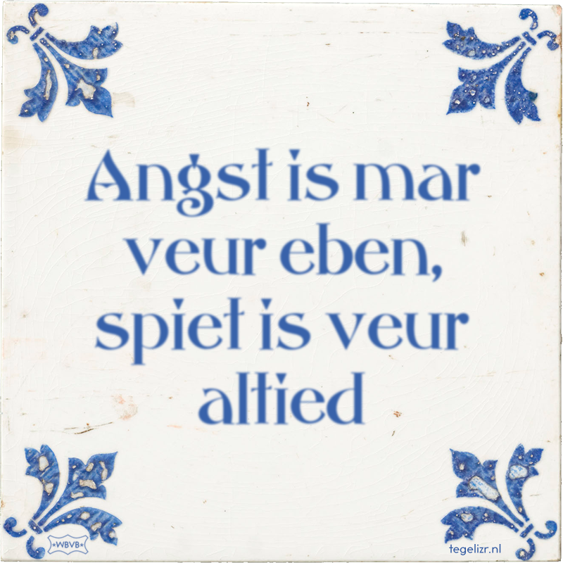 Angst is mar veur eben, spiet is veur altied - Online tegeltjes bakken
