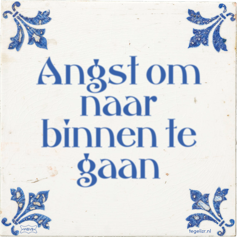 Angst om naar binnen te gaan - Online tegeltjes bakken