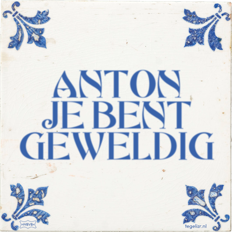 ANTON JE BENT GEWELDIG - Online tegeltjes bakken