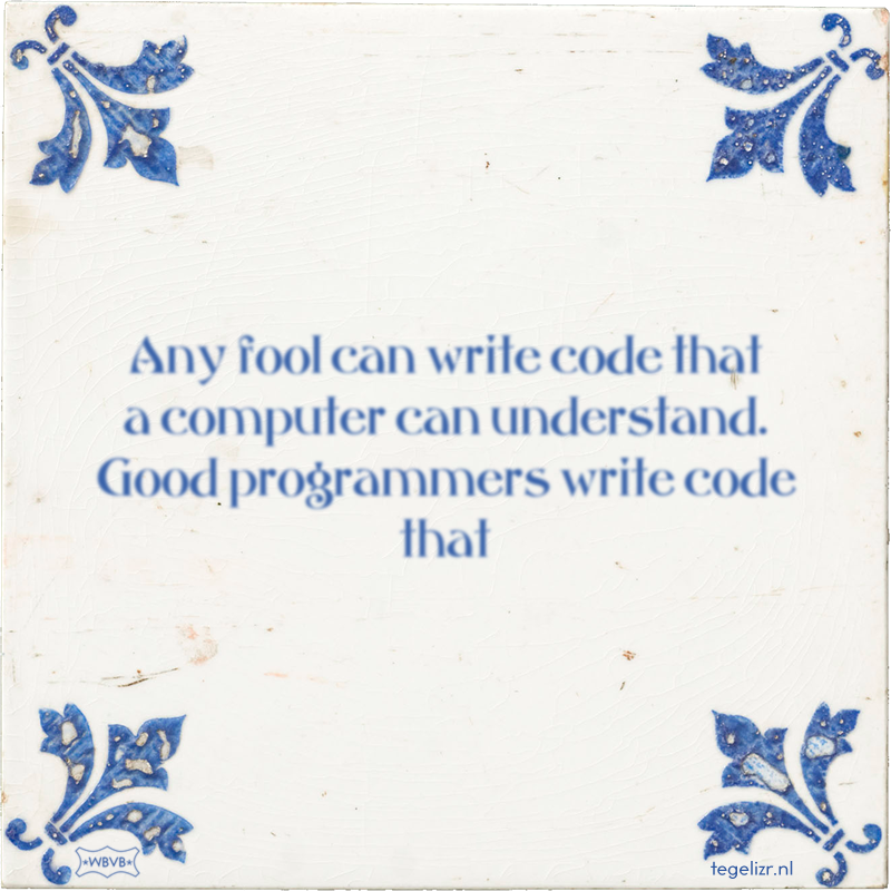 Any fool can write code that a computer can understand. Good programmers write code that - Online tegeltjes bakken
