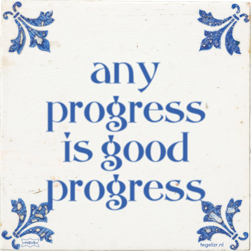 any progress is good progress - Online tegeltjes bakken