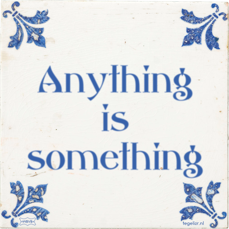 Anything is something - Online tegeltjes bakken