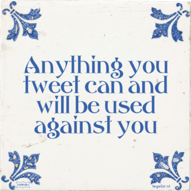 anything you tweet can and will be used against you - Online tegeltjes bakken