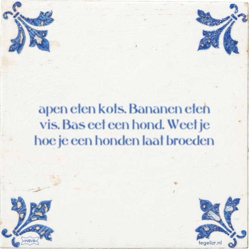 apen eten kots. Bananen eten vis. Bas eet een hond. Weet je hoe je een honden laat broeden - Online tegeltjes bakken