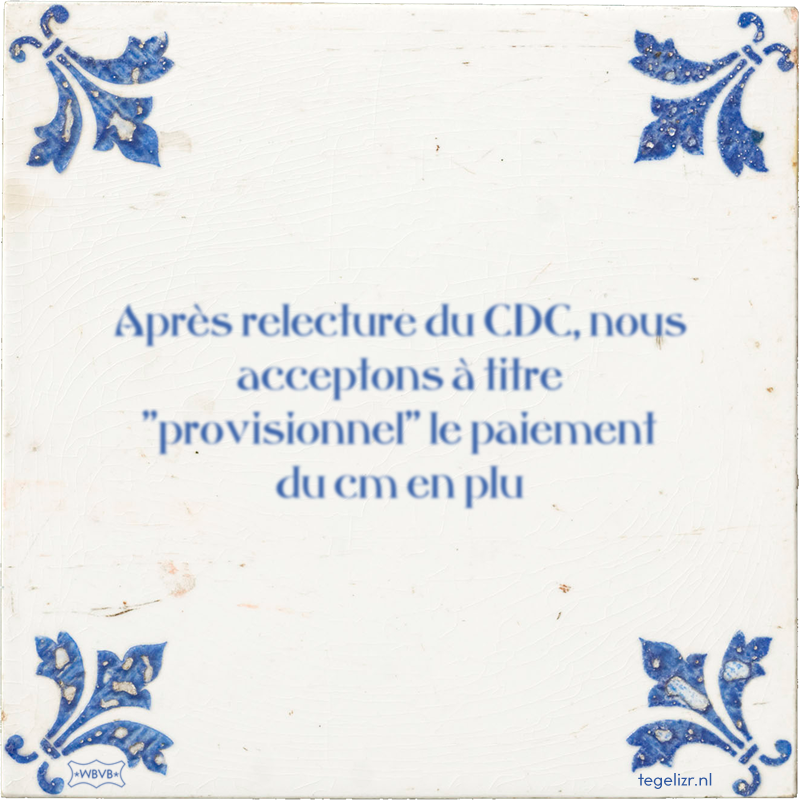 Après relecture du CDC, nous acceptons à titre ''provisionnel'' le paiement du cm en plu - Online tegeltjes bakken