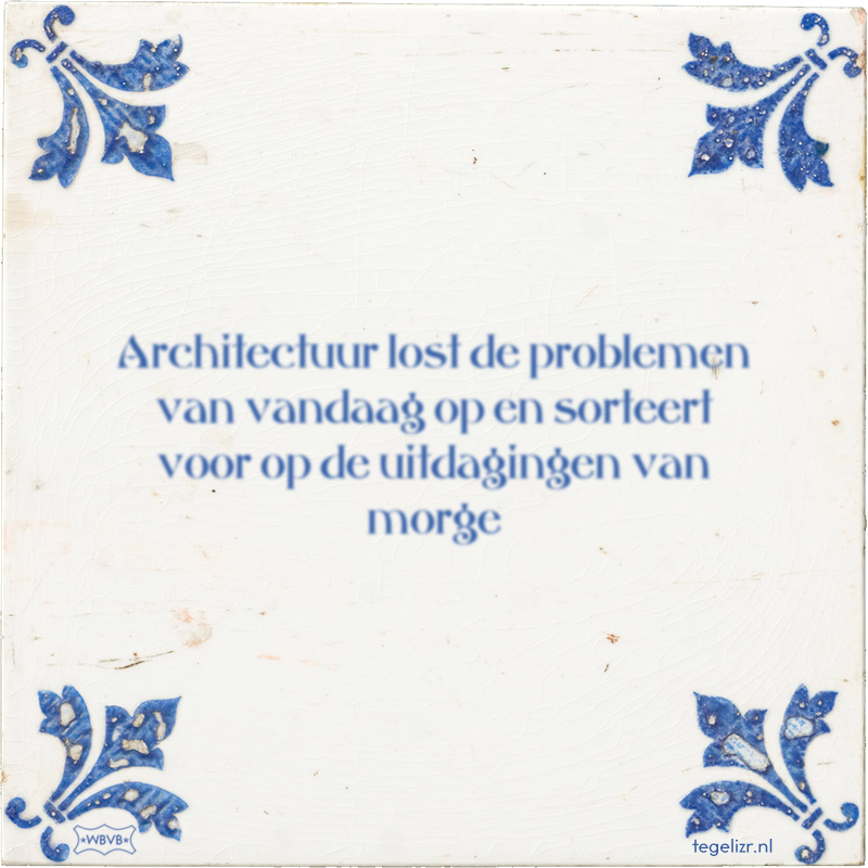 Architectuur lost de problemen van vandaag op en sorteert voor op de uitdagingen van morge - Online tegeltjes bakken