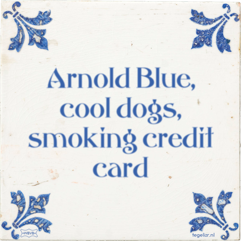 Arnold Blue, cool dogs, smoking credit card - Online tegeltjes bakken