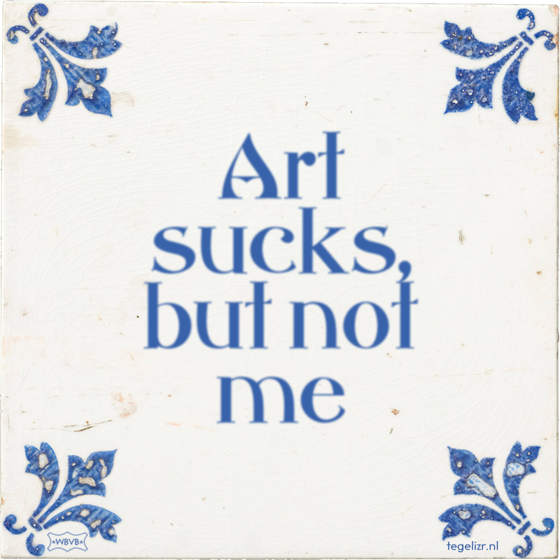 Art sucks, but not me - Online tegeltjes bakken