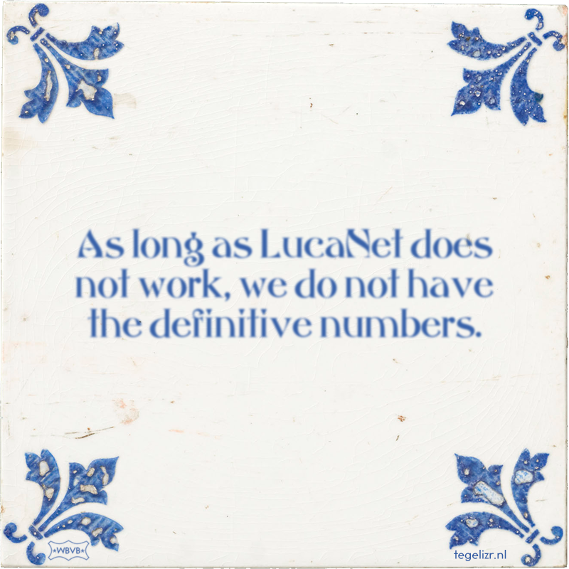 As long as LucaNet does not work, we do not have the definitive numbers. - Online tegeltjes bakken