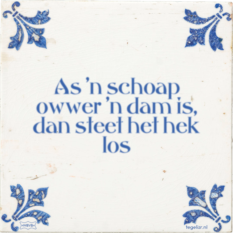 As 'n schoap owwer 'n dam is, dan steet het hek los - Online tegeltjes bakken