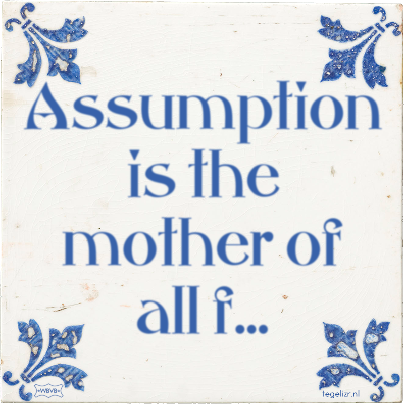Assumption is the mother of all f... - Online tegeltjes bakken