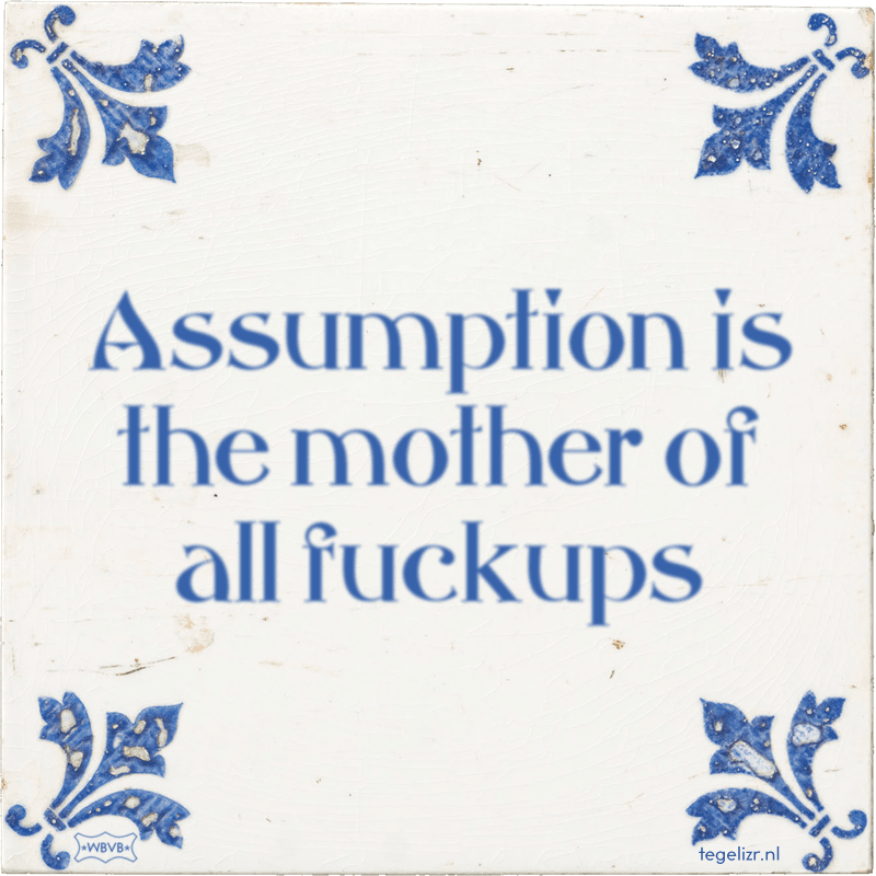 Assumption is the mother of all fuckups - Online tegeltjes bakken