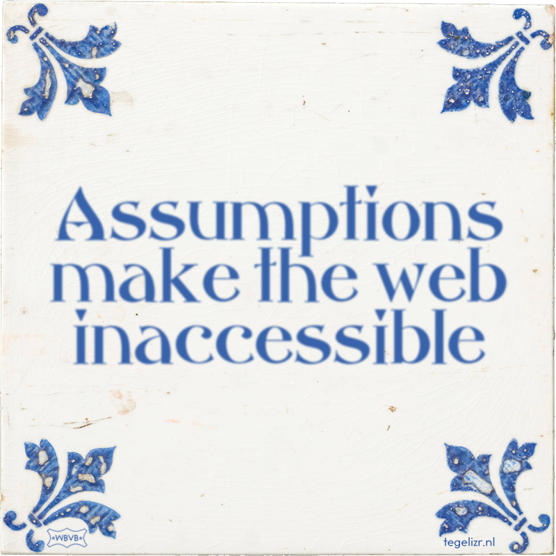 Assumptions make the web inaccessible - Online tegeltjes bakken
