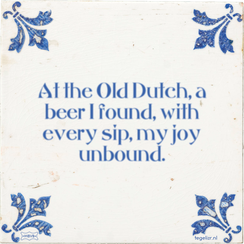 At the Old Dutch, a beer I found, with every sip, my joy unbound. - Online tegeltjes bakken