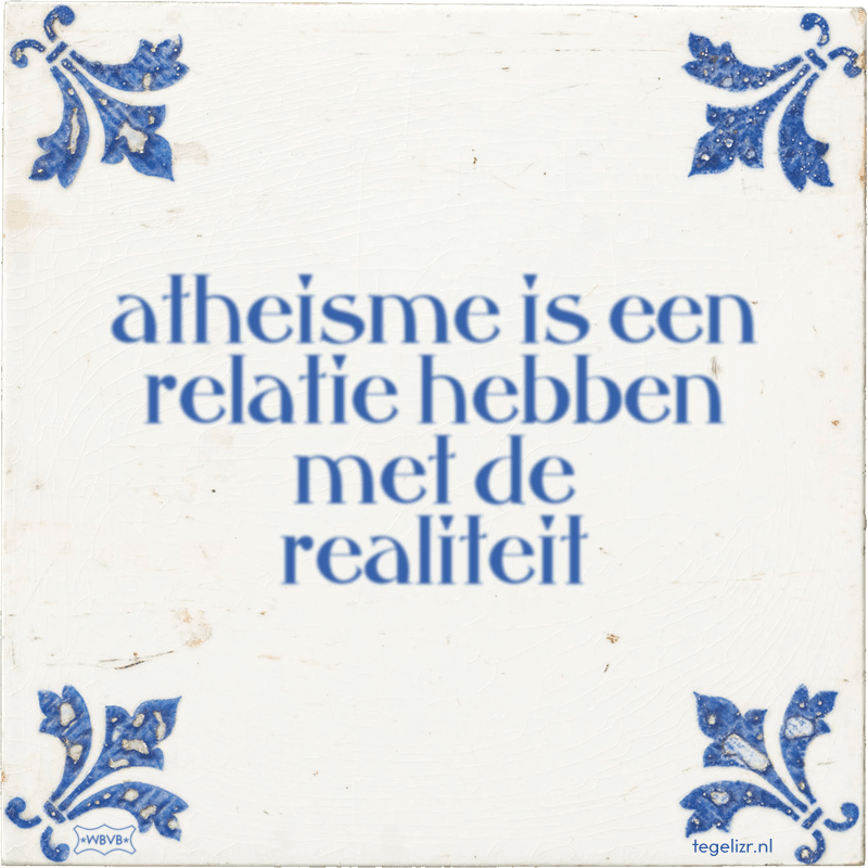 atheisme is een relatie hebben met de realiteit - Online tegeltjes bakken