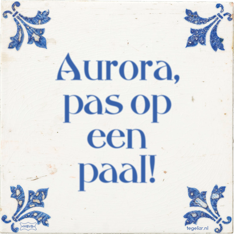 Aurora, pas op een paal! - Online tegeltjes bakken