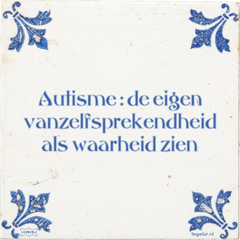 Autisme : de eigen vanzelfsprekendheid als waarheid zien - Online tegeltjes bakken