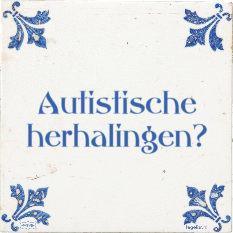 Autistische herhalingen? - Online tegeltjes bakken