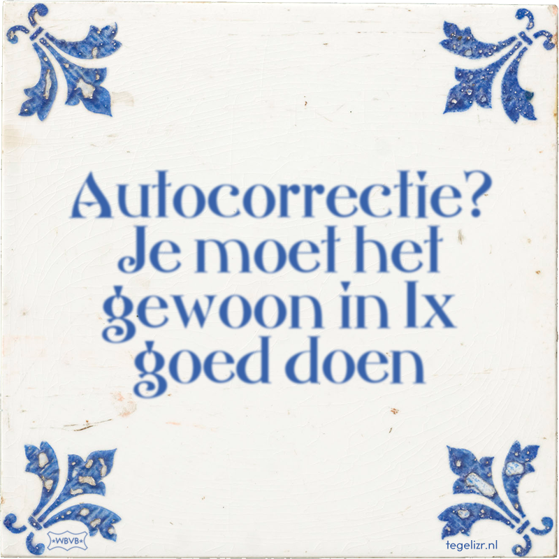 Autocorrectie? Je moet het gewoon in 1x goed doen - Online tegeltjes bakken