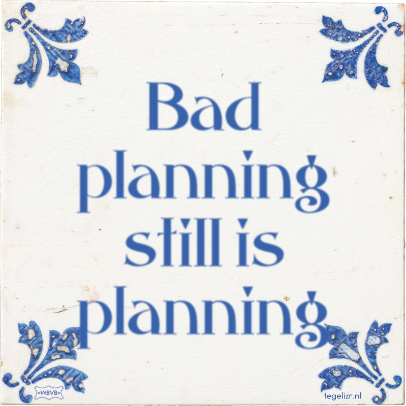 Bad planning still is planning - Online tegeltjes bakken