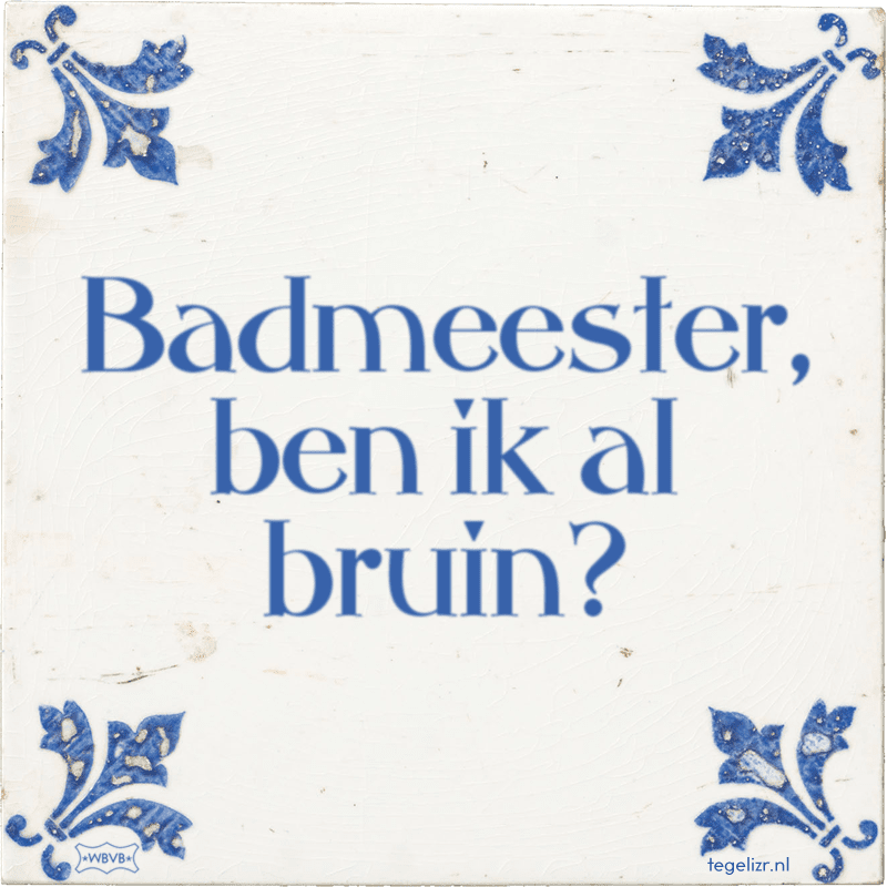 badmeester ben ik al bruin - Online tegeltjes bakken
