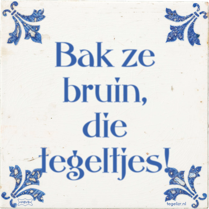 Bak ze bruin, die tegeltjes! - Online tegeltjes bakken