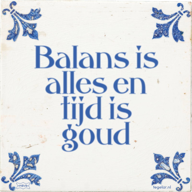 Balans is alles en tijd is goud - Online tegeltjes bakken