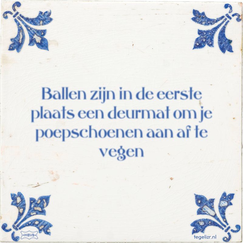 Ballen zijn in de eerste plaats een deurmat om je poepschoenen aan af te vegen - Online tegeltjes bakken
