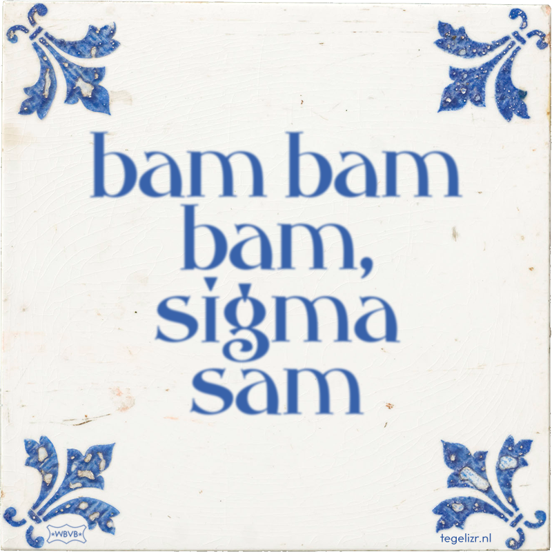 bam bam bam, sigma sam - Online tegeltjes bakken