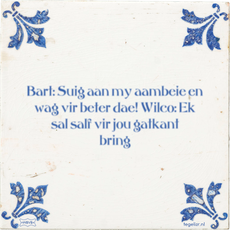 Bart: Suig aan my aambeie en wag vir beter dae! Wilco: Ek sal salf vir jou gatkant bring - Online tegeltjes bakken