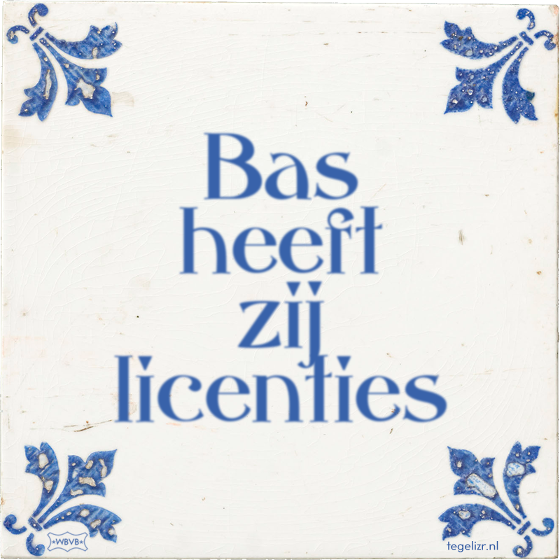 Bas heeft zij licenties - Online tegeltjes bakken