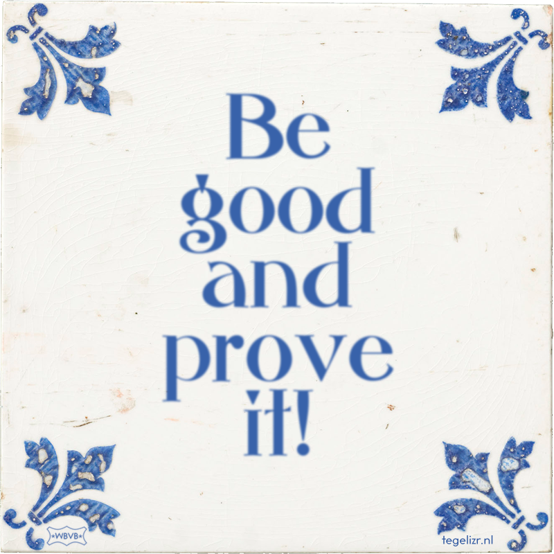 Be good and prove it! - Online tegeltjes bakken