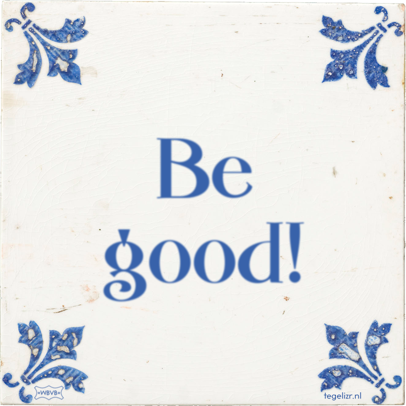 Be good! - Online tegeltjes bakken