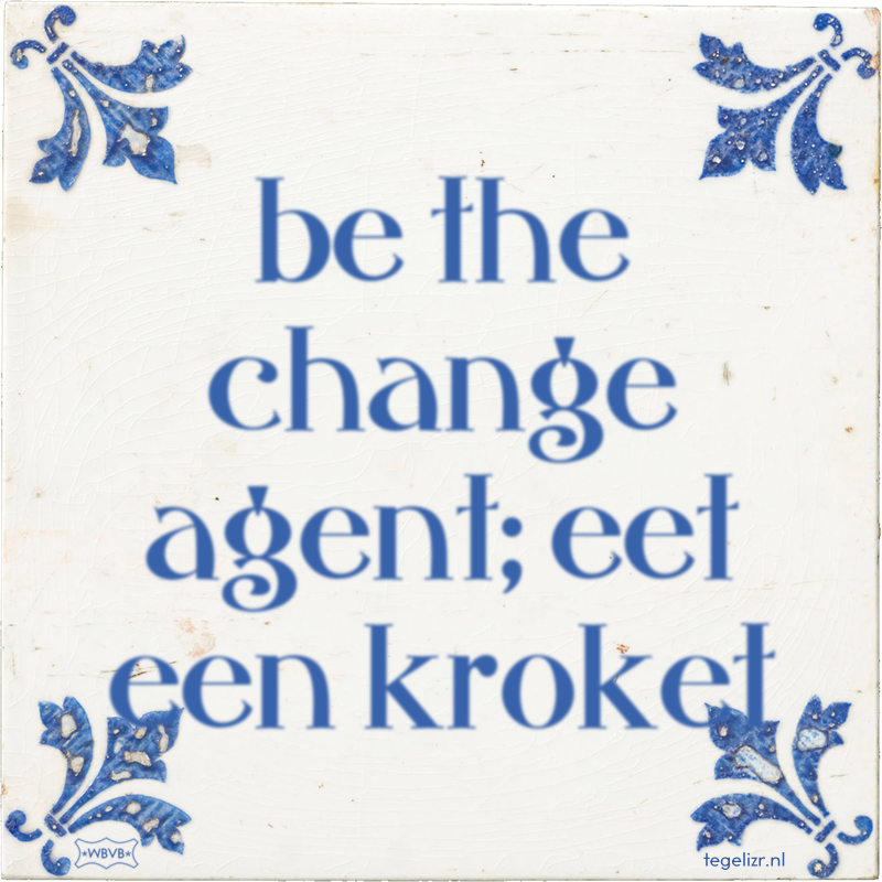 be the change agent; eet een kroket - Online tegeltjes bakken