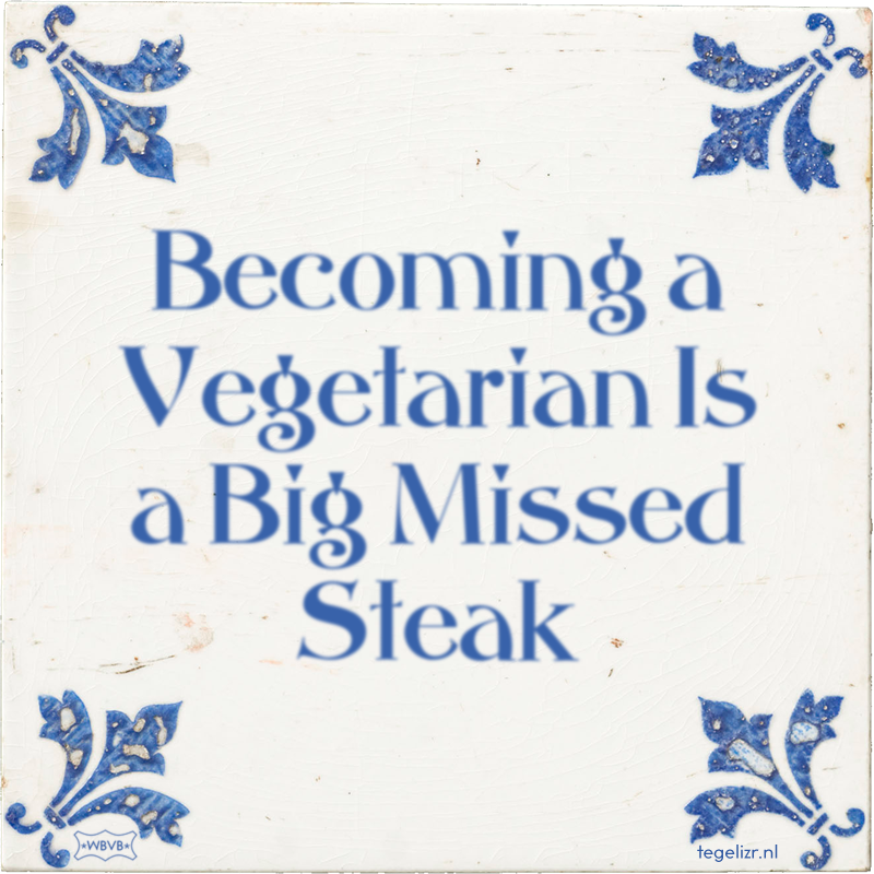 Becoming a Vegetarian Is a Big Missed Steak - Online tegeltjes bakken