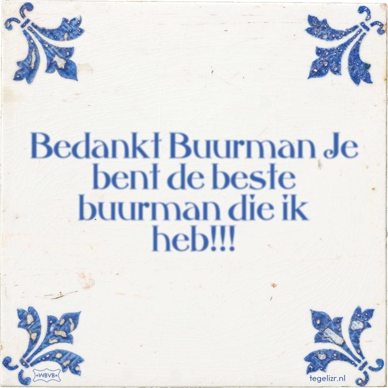 Bedankt Buurman Je bent de beste buurman die ik heb!!! - Online tegeltjes bakken