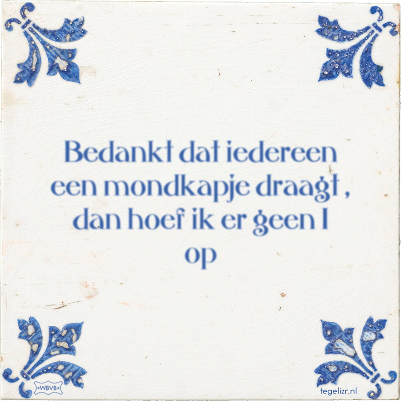 Bedankt dat iedereen een mondkapje draagt , dan hoef ik er geen 1 op - Online tegeltjes bakken