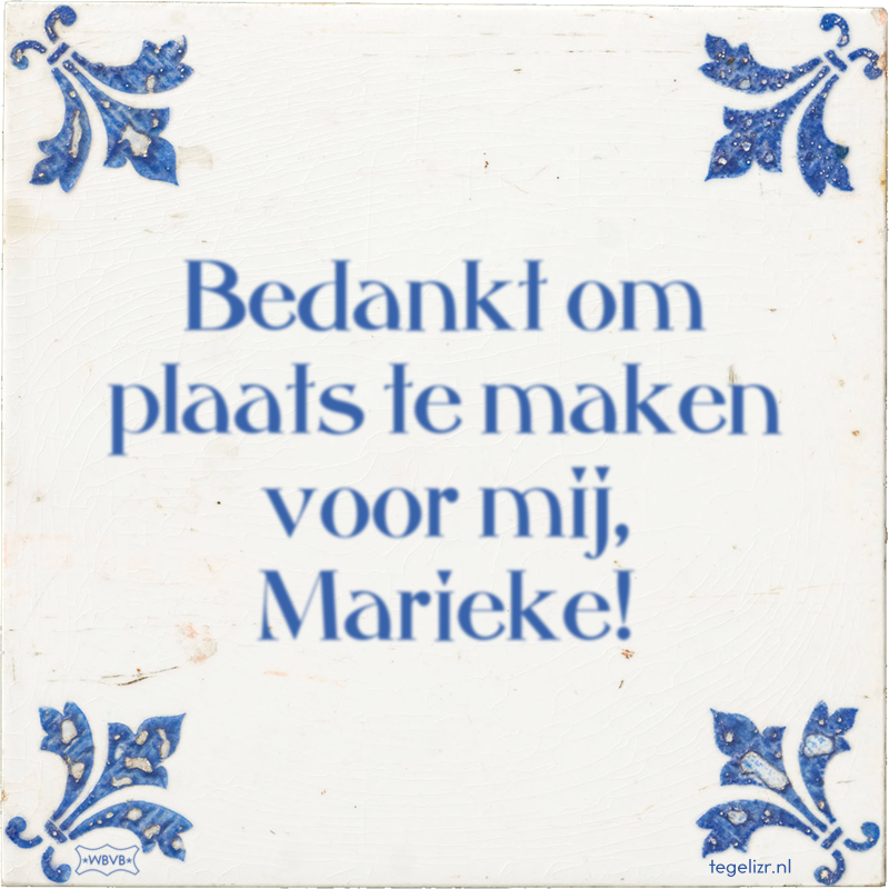 Bedankt om plaats te maken voor mij, Marieke! - Online tegeltjes bakken
