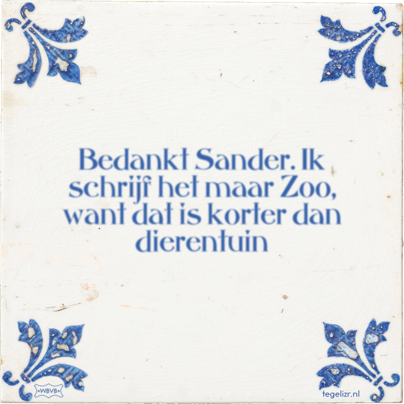Bedankt Sander. Ik schrijf het maar Zoo, want dat is korter dan dierentuin - Online tegeltjes bakken