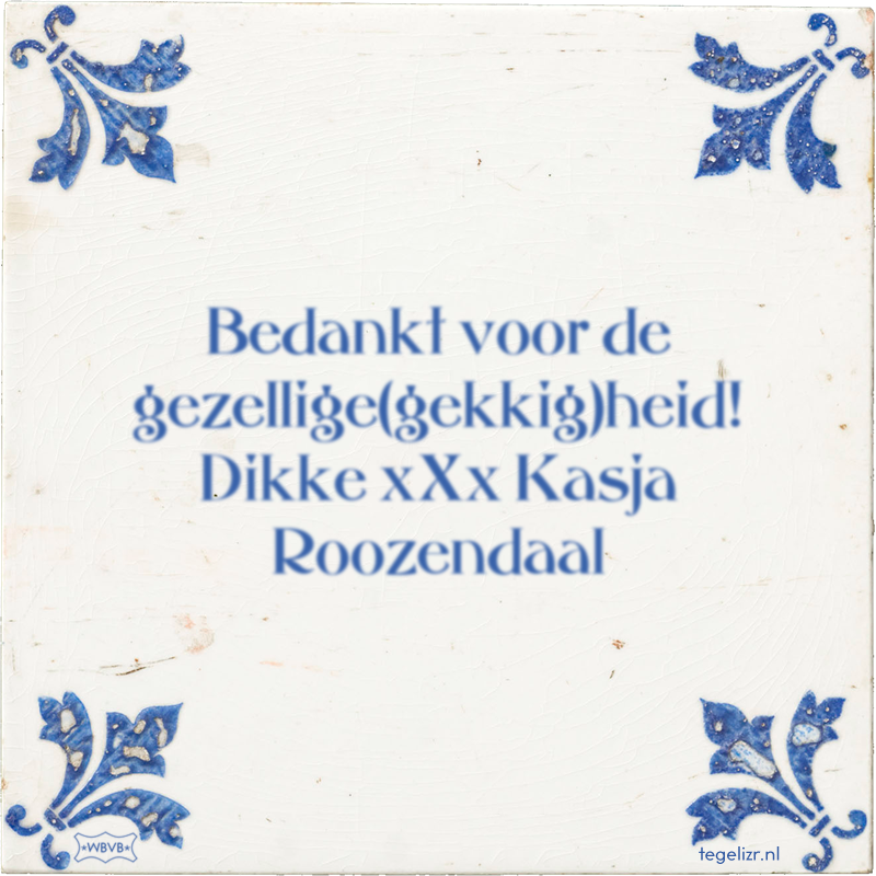 Bedankt voor de gezellige(gekkig)heid! Dikke xXx Kasja Roozendaal - Online tegeltjes bakken