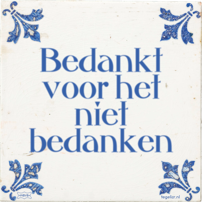Bedankt voor het niet bedanken - Online tegeltjes bakken
