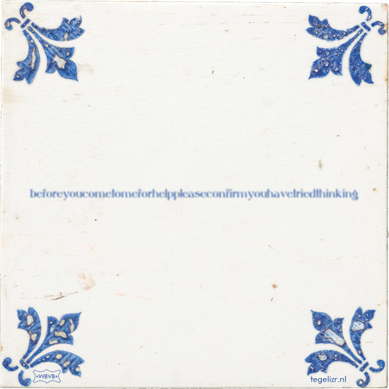 beforeyoucometomeforhelppleaseconfirmyouhavetriedthinking - Online tegeltjes bakken