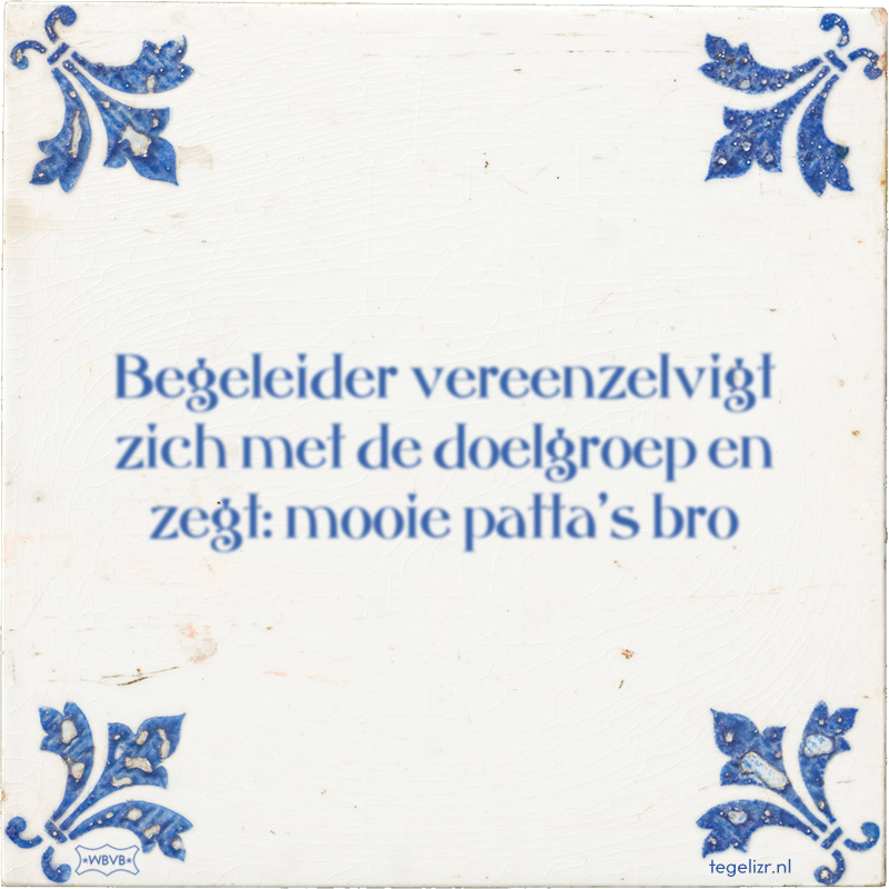 Begeleider vereenzelvigt zich met de doelgroep en zegt: mooie patta's bro - Online tegeltjes bakken