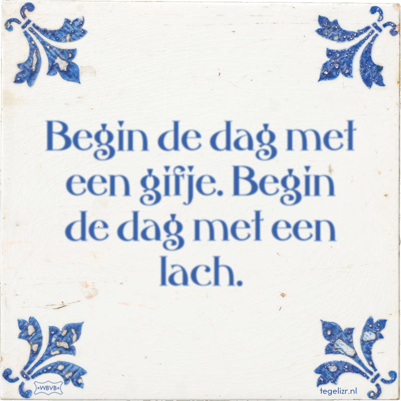 Begin de dag met een gifje. Begin de dag met een lach. - Online tegeltjes bakken