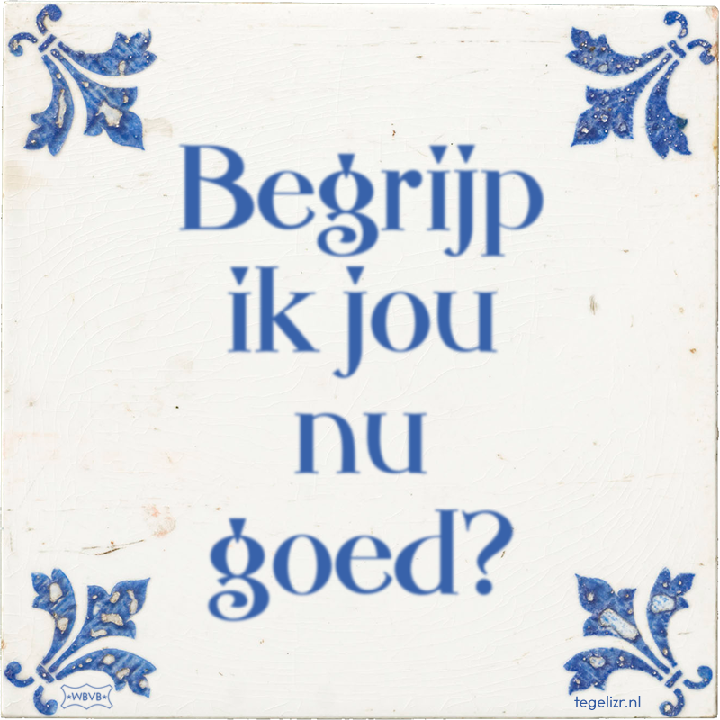 Begrijp ik jou nu goed? - Online tegeltjes bakken