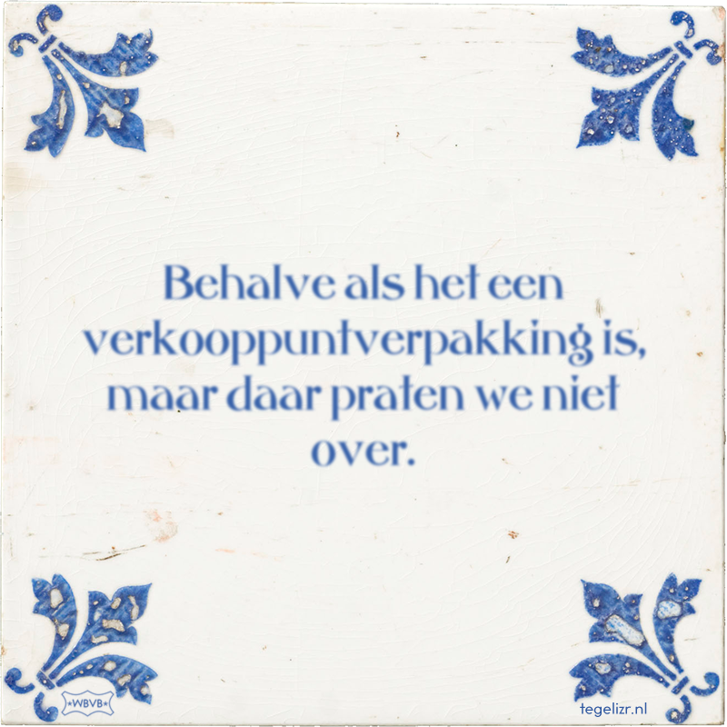 Behalve als het een verkooppuntverpakking is, maar daar praten we niet over. - Online tegeltjes bakken