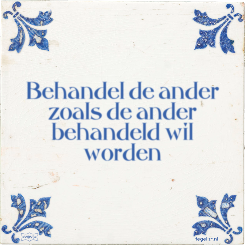 Behandel de ander zoals de ander behandeld wil worden - Online tegeltjes bakken
