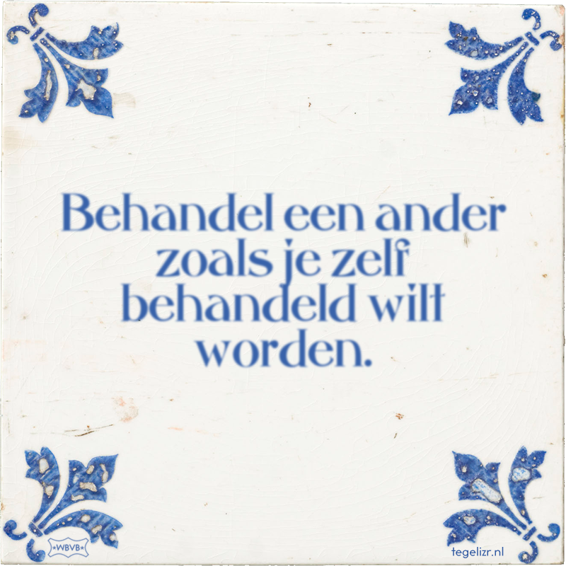 Behandel een ander zoals je zelf behandeld wilt worden. - Online tegeltjes bakken