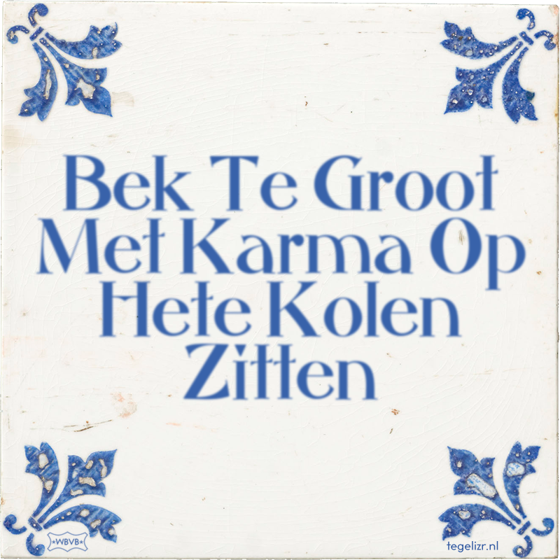 Bek Te Groot Met Karma Op Hete Kolen Zitten - Online tegeltjes bakken